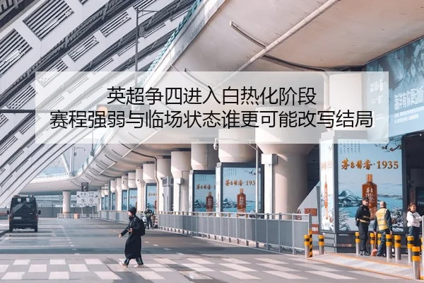 英超争四进入白热化阶段 赛程强弱与临场状态谁更可能改写结局